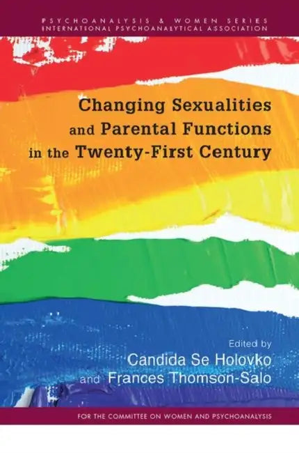 Changing Sexualities and Parental Functions in the Twenty-First Century: Changing Sexualities, Changing Parental Functions by Candida Se Holovko