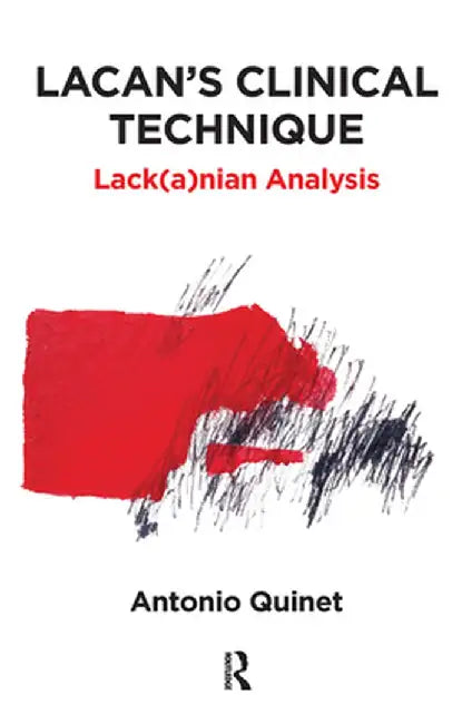 Lacan's Clinical Technique: Lack(a)Nian Analysis by Antonio Quinet