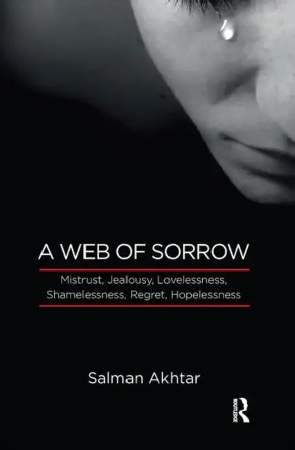 A Web of Sorrow: Mistrust, Jealousy, Lovelessness, Shamelessness, Regret, Hopelessness by Akhtar Salman