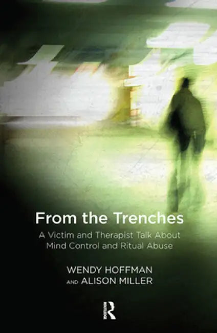 From the Trenches: A Victim and Therapist Talk about Mind Control and Ritual Abuse by Wendy Hoffman