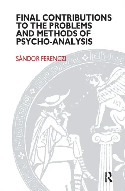 Final Contributions to the Problems and Methods of Psycho-Analysis by Ferenczi Sandor