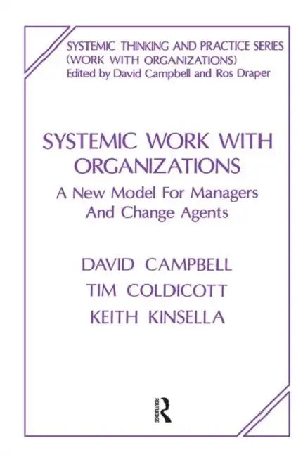 Systemic Work with Organizations: A New Model for Managers and Change Agents by Campbell David