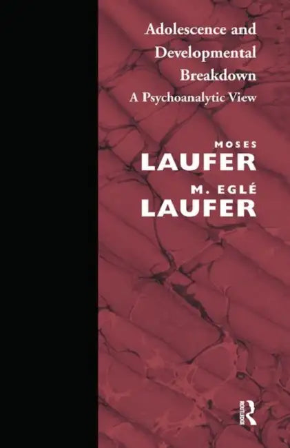 Adolescence and Developmental Breakdown: A Psychoanalytic View by Laufer M.Egle