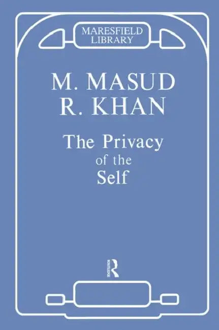 The Privacy of the Self: Papers on Psychoanalytic Theory and Technique by Khan Masud