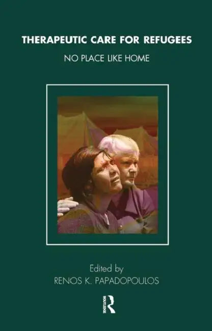 Therapeutic Care for Refugees: No Place Like Home by Papadopoulos Renos K.