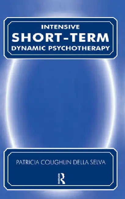 Intensive Short Term Dynamic Psychotherapy: Theory and Technique Synopsis by Patricia C. Della Selva