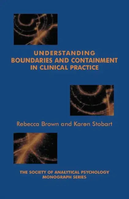 Understanding Boundaries and Containment in Clinical Practice by Brown Rebecca