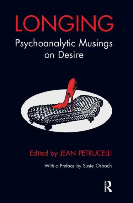 Longing: Psychoanalytic Musings on Desire by Petrucelli Jean