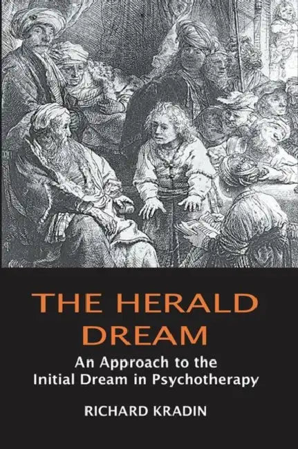 The Herald Dream: An Approach to Dream Interpretation and the Implications of Initial Dreams in Psychotherapy by Kradin Richard