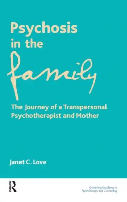 Psychosis in the Family: The Journey of a Transpersonal Psychotherapist and Mother by Love Janet C.