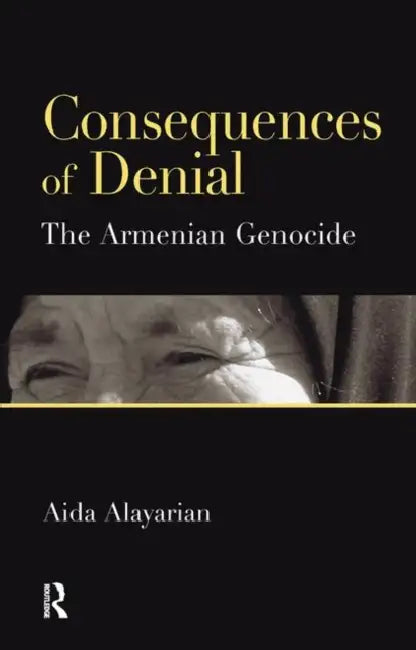 Consequences of Denial: The Armenian Genocide by Alayarian Aida