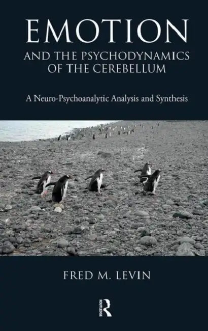 Emotion and the Psychodynamics of the Cerebellum: A Neuro-Psychoanalytic Analysis and Synthesis by M. Levin Fred