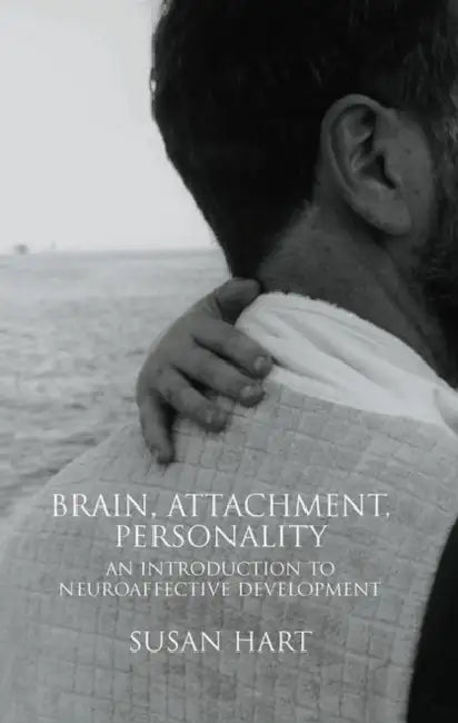Brain, Attachment, Personality: An Introduction to Neuroaffective Development by Hart Susan