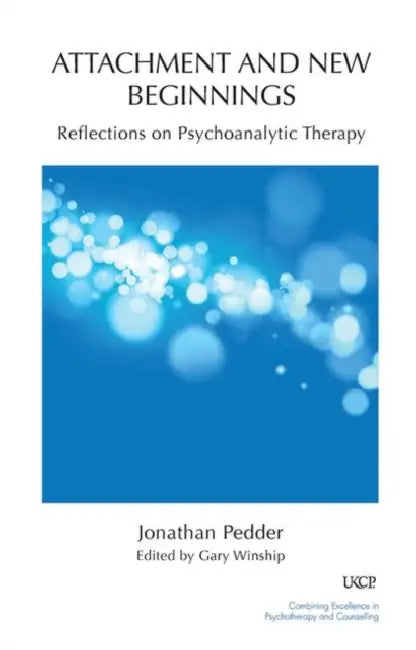 Attachment and New Beginnings: Reflections on Psychoanalytic Therapy by Pedder Jonathan