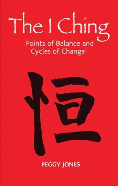 The I Ching: Points of Balance and Cycles of Change by Jones Peggy