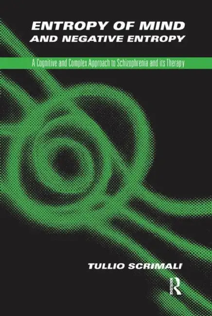 Entropy of Mind and Negative Entropy: A Cognitive and Complex Approach to Schizophrenia and Its Therapy by Scrimali Tullio