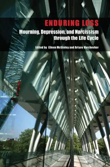 Enduring Loss: Mourning, Depression and Narcissism Throughout the Life Cycle by McGinley Eileen