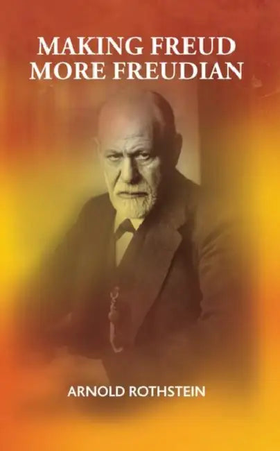 Making Freud More Freudian by Rothstein Arnold