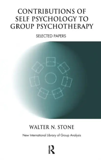Contributions of Self Psychology to Group Psychotherapy: Selected Papers by Stone Walter N.