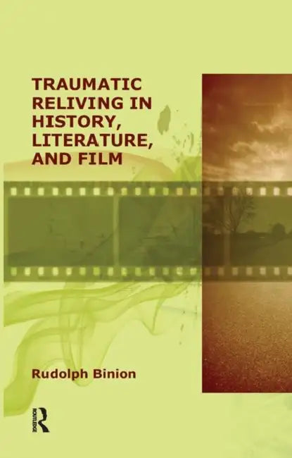 Traumatic Reliving in History, Literature, and Film by Binion Rudolph