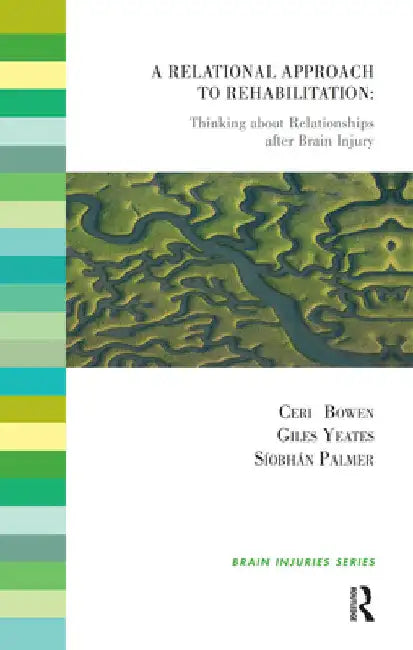 A Relational Approach to Rehabilitation: Thinking about Relationships after Brain Injury by Ceri Bowen
