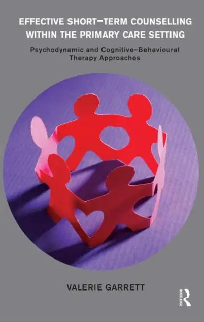 Effective Short-Term Counselling Within the Primary Care Setting: Psychodynamic and Cognitive-Behavioural Therapy Approaches by Garrett Valerie