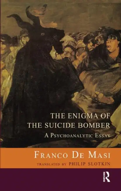 The Enigma of the Suicide Bomber: A Psychoanalytic Essay by De Masi Franco