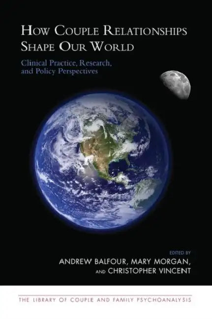 How Couple Relationships Shape Our World: Clinical Practice, Research, and Policy Perspectives by Balfour Andrew