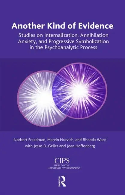Another Kind of Evidence: Studies on Internalization, Annihilation Anxiety, and Progressive Symbolization in the Psychoanalytic Process by Freedman Norbert