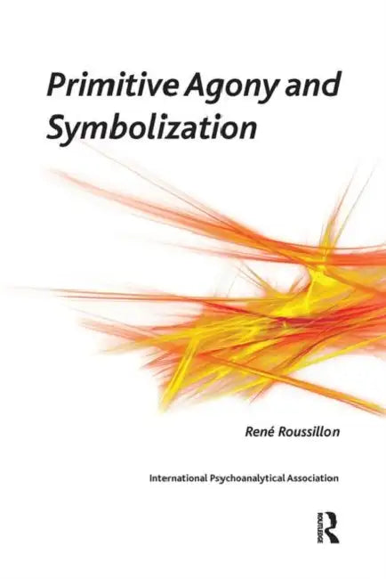 Primitive Agony and Symbolization by Roussillon Rene