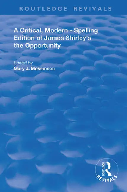 A Critical, Modern-Spelling Edition of James Shirley's the Opportunity by Mary J. Mekemson