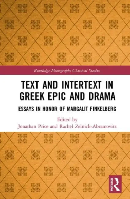 Text and Intertext in Greek Epic and Drama: Essays in Honor of Margalit Finkelberg by Price Jonathan J.