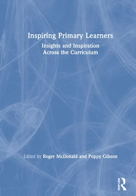 Inspiring Primary Learners: Insights and Inspiration Across the Curriculum by Roger McDonald