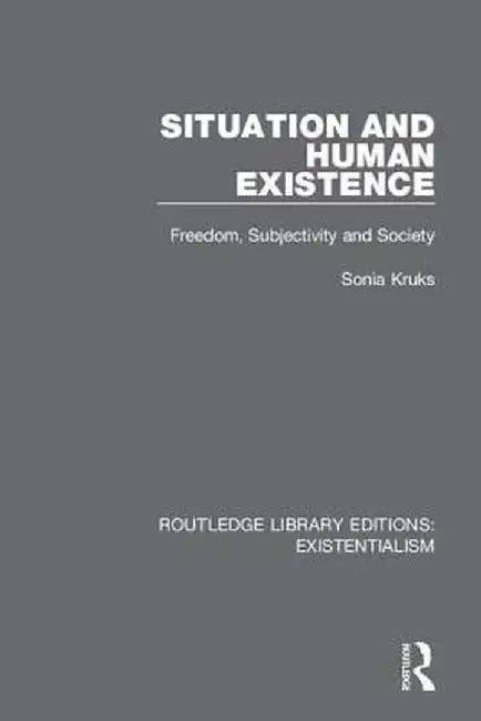 Situation and Human Existence: Freedom, Subjectivity and Society by Sonia Kruks