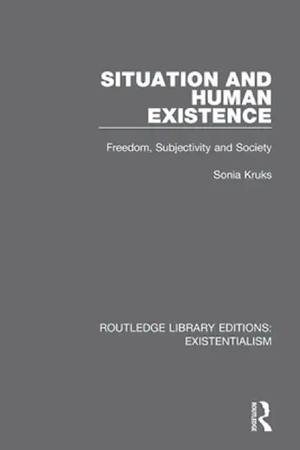Situation and Human Existence: Freedom, Subjectivity and Society by Sonia Kruks