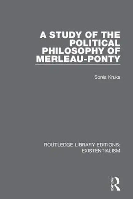 A Study of the Political Philosophy of Merleau-Ponty by Sonia Kruks