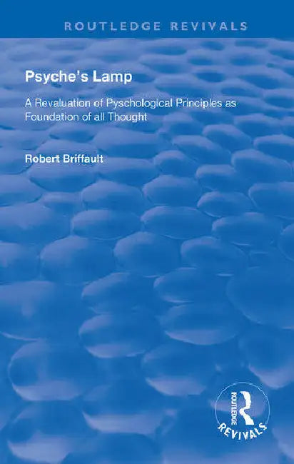 Psyche's Lamp: A Revaluation of Pyschological Principles as Foundation of All Thought by Briffault Robert