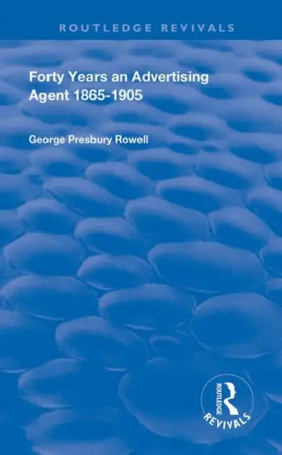 Forty Years an Advertising Agent: 1865-1905 by Presbury Rowell George