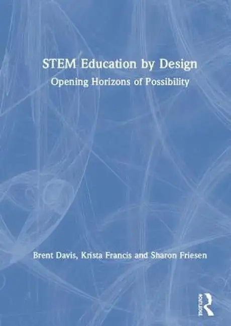 Stem Education by Design: Opening Horizons of Possibility by Brent Davis