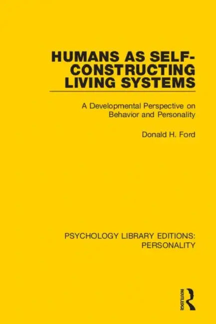 Humans as Self-Constructing Living Systems: A Developmental Perspective on Behavior and Personality by Ford Donald H.