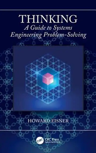 Thinking: A Guide to Systems Engineering Problem-Solving by Howard Eisner