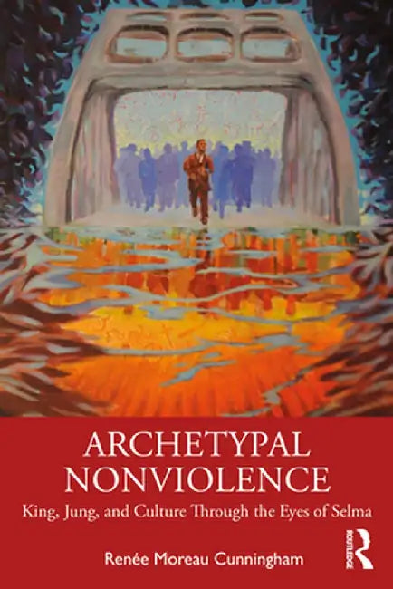 Archetypal Nonviolence: Jung, King, and Culture Through the Eyes of Selma by Renée Moreau Cunningham