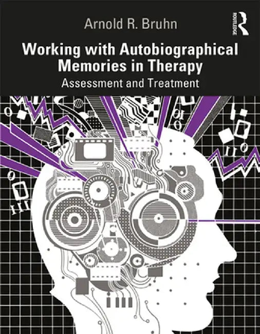 Working with Autobiographical Memories in Therapy: Assessment and Treatment by Arnold Bruhn