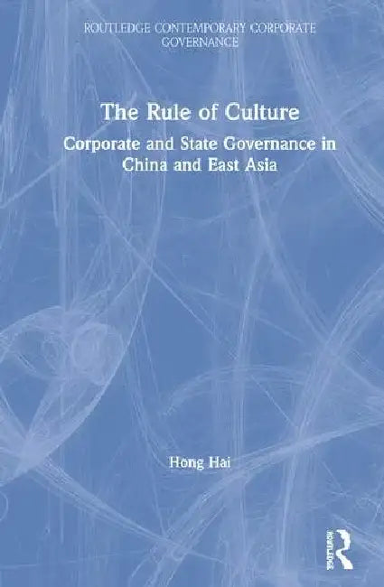 The Rule of Culture: Corporate and State Governance in China and East Asia by Hai Hong
