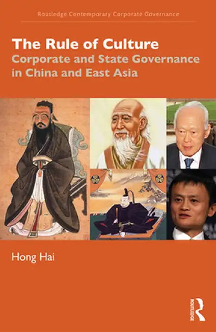The Rule of Culture: Corporate and State Governance in China and East Asia by Hong Hai