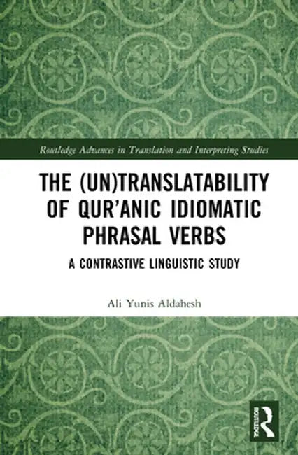 The (Un)Translatability of Qur'anic Idiomatic Phrasal Verbs: A Contrastive Linguistic Study by Ali Yunis Aldahesh