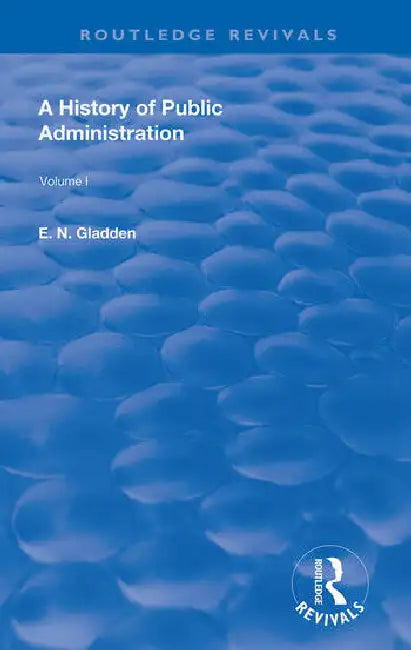 A History of Public Administration: : From the Earliest Times to the Eleventh Century by Gladden E. N.