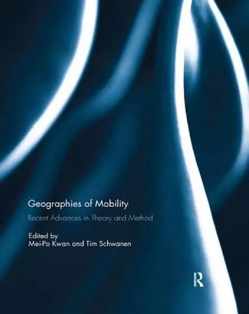 Geographies of Mobility: Recent Advances in Theory and Method by Mei-Po Kwan