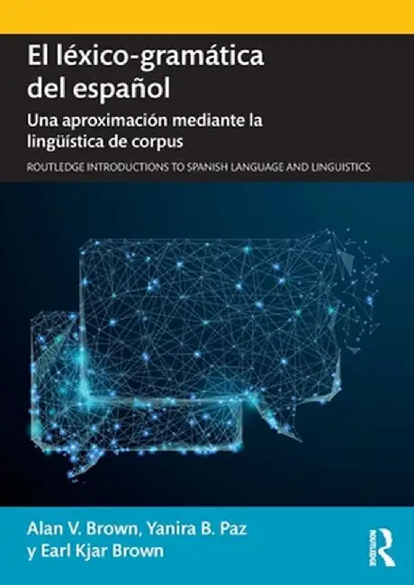 El Léxico-Gramática del Español: Una Aproximación Mediante La Lingüística de Corpus by Alan V. Brown