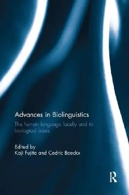 Advances in Biolinguistics: The Human Language Faculty and Its Biological Basis by Koji Fujita